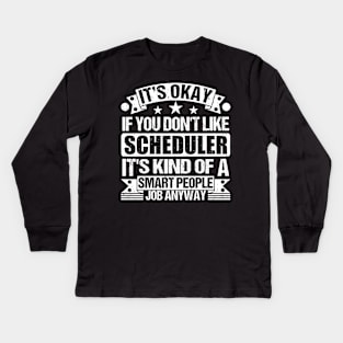 Scheduler lover It's Okay If You Don't Like Scheduler It's Kind Of A Smart People job Anyway Kids Long Sleeve T-Shirt